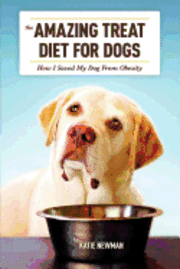 bokomslag The Amazing Treat Diet for Dogs: How I Saved My Dog From Obesity