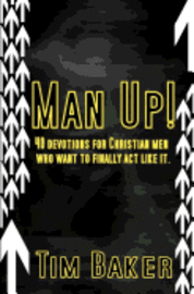 Tim Baker - Man Up!: 40 devotions for Christian men who want to finally act like it., Häftad