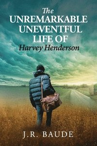 bokomslag The Unremarkable Uneventful Life Of Harvey Henderson