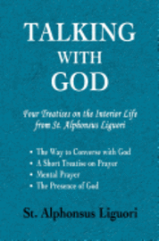 bokomslag Talking with God: Four Treatises on the Interior Life from St. Alphonsus Liguori; The Way to Converse with God, A Short Treatise on Pray