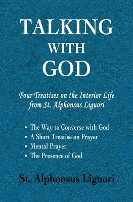 Alphonsus Liguori - Talking with God: Four Treatises on the Interior Life from St. Alphonsus Liguori; The Way to Converse with God, A Short Treatise on Prayer, Mental Pra, Häftad