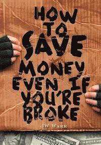 bokomslag How To Save Money Even If You're Broke: Financial Common Sense