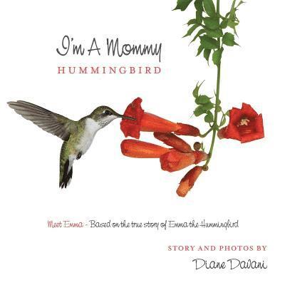 I'm a Mommy Hummingbird: Meet Emma - Based on the true story of Emma the Hummingbird 1