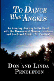 bokomslag To Dance With Angels: An Amazing Journey to the Heart with the Phenomenal Thomas Jacobson and the Grand Spirit, 'Dr. Peebles'