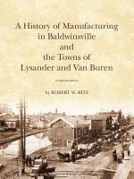 bokomslag The History of Manufacturing in Baldwinsville and the Towns of Lysander and Van Buren