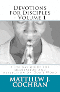 bokomslag Devotions for Disciples - Volume 1: a 120 day guide for meditation and reflection on God's Word