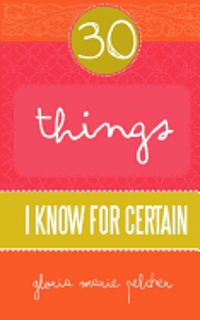 30 Things I Know For Certain 1