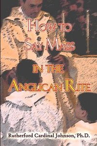 bokomslag How to Say Mass in the Anglican Rite