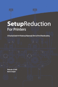 bokomslag Setup Reduction for Printers: A Practical Guide to Reducing Makeready Time in Print Manufacturing