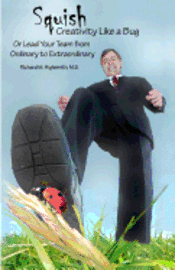 Richard M. Highsmith M. S. - Squish Creativity Like a Bug: Or Lead Your Team from Ordinary to Extraordinary, Häftad
