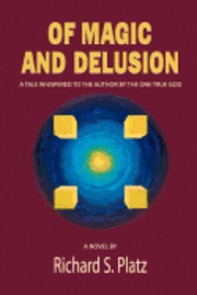 bokomslag Of Magic and Delusion: A Tale Whispered to the Author by the One True God