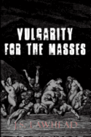 J. S. Lawhead - Vulgarity for the Masses, Häftad
