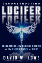 bokomslag Deconstructing Lucifer: Reexamining the Ancient Origins of the Fallen Angel of Light