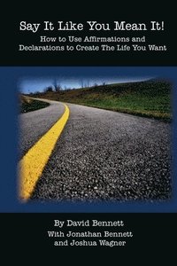 bokomslag Say It Like You Mean It!: How to Use Affirmations and Declarations To Create the Life You Want