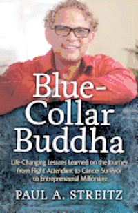bokomslag Blue-Collar Buddha: Life Changing Lessons Learned on the Journey from Flight Attendant to Cancer Survivor to Entrepreneurial Millionaire