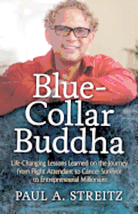 Blue-Collar Buddha: Life Changing Lessons Learned on the Journey from Flight Attendant to Cancer Survivor to Entrepreneurial Millionaire 1