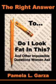 bokomslag The Right Answer To Do I Look Fat In This? And Other Impossible Questions Women Ask