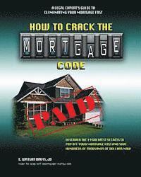 bokomslag How To Crack The Mortgage Code: Discover The 19 Greatest Secrets To Pay Off Your Mortgage Fast And Save Hundreds Of Thousands Of Dollars Now