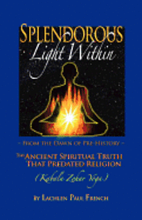 bokomslag Splendorous Light Within: From the Dawn of Pre-History the Ancient Spiritual Truth that PreDated Religion