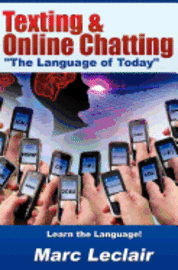 bokomslag Texting & Online Chatting 'The Language of Today': Can you communicate with your Teens? If not, learn the language of common text messaging, chat abbr