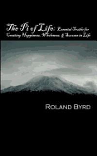 Roland Byrd - The Pi of Life: Essential Truths for Creating Happiness, Wholeness, & Success in Life, Häftad