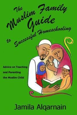 Jamila Alqarnain - The Muslim Family Guide to Successful Homeschooling: Advice on Teaching and Parenting the Muslim Child, Häftad