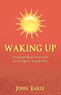 John Earle - Waking Up: Learning What Your Life is Trying to Teach You, Häftad