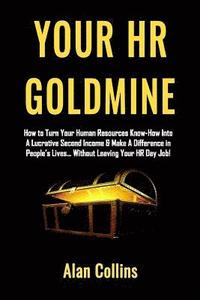 bokomslag Your HR Goldmine: How to Turn Your Human Resources Know-How Into a Lucrative Second Income & Make A Difference in People's Lives...Witho