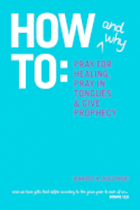 bokomslag How & Why to Pray for Healing, Pray in Tongues & Give Prophecy