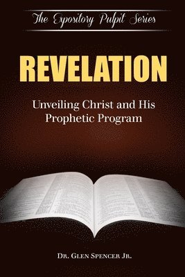 Revelation: Unveiling Christ And His Prophetic Program 1