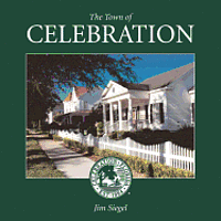 The Town of Celebration: A pictorial look at Celebration, Florida, Disney's neo-traditional community built in the early 1990s on the southern- 1