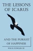 bokomslag The Lessons of Icarus and the Pursuit of Happiness