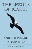 Wm R Fowler, Wm R. Fowler - Lessons of Icarus and the Pursuit of Happiness, Häftad