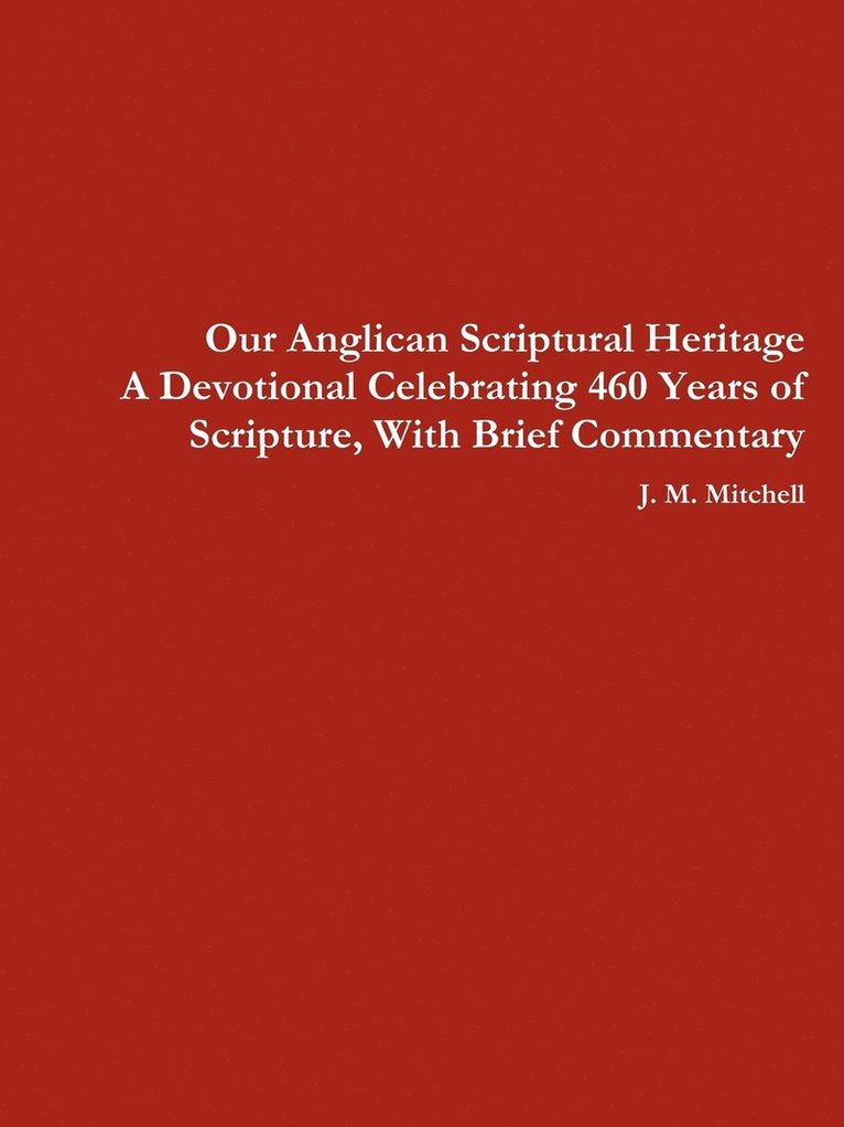 Our Anglican Scriptural Heritage A Devotional Celebrating 460 Years of Scripture, With Brief Commentary 1