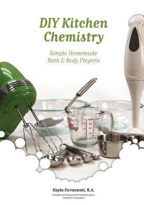 Kayla Fioravanti - DIY Kitchen Chemistry: Simple Homemade Bath & Body Projects, Häftad