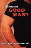 What Is a Good Man? 1