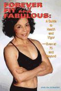 bokomslag Forever Fit and Fabulous: A Guide to Health and Vigor-Even at 70 and Beyond