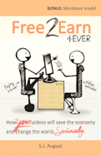 Free 2 Earn 4Ever: How Your Videos Will Save the Economy and Change the World. 1