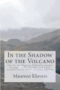 bokomslag In the Shadow of the Volcano: One Ex-Intelligence Official's Journey through Slums, Prisons, and Leper Colonies to the Heart of Latin America