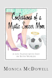 bokomslag Confessions of a Mystic Soccer Mom: A Life Played with Feet in Both Worlds