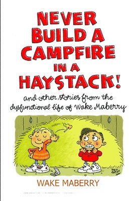 Wake Maberry - Never Build A Campfire In A Haystack, Häftad