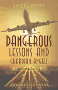 P. J. Spivack - Dangerous Lessons and Guardian Angels: An airline pilot's story, Häftad