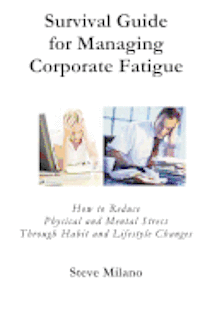 Steve Milano - Survival Guide for Managing Corporate Fatigue: How to Reduce Physical and Mental Stress Trough Habit and Lifestyle Changes, Häftad