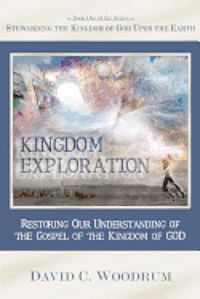 bokomslag Kingdom Exploration: Restoring Our Understanding of the Gospel of the Kingdom of God