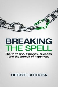 bokomslag Breaking the Spell: The Truth about Money, Success, and the Pursuit of Happiness