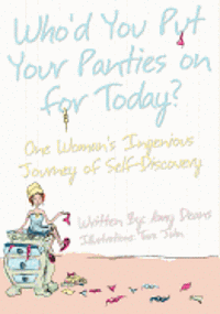 bokomslag Who'd You Put Your Panties on for Today?: One Woman's Ingenious Journey of Self Discovery