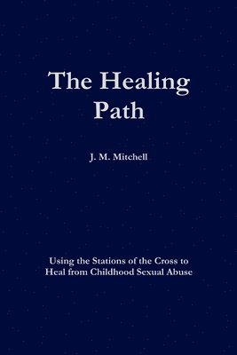 Healing Path Using the Stations of the Cross to Heal From Childhood Sexual Abuse