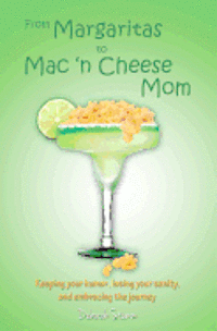 bokomslag From Margaritas to Mac 'n Cheese Mom: Keeping your humor, losing your sanity, and embracing the journey.