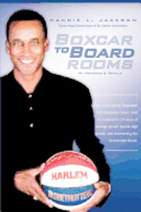 bokomslag Boxcar to Boardrooms: My formula for 14 years of average annual double digit growth, restoring The Harlem Globetrotters, and changing busine