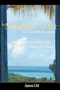 bokomslag The Millionaire's Diet - Eating For Success: How Successful People Feed Body, Mind and Soul